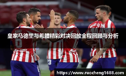 皇家马德里与希腊精彩对决回放全程回顾与分析