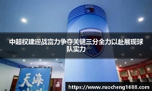 中超权建迎战富力争夺关键三分全力以赴展现球队实力