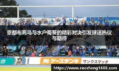 京都布死鸟与水户蜀葵的精彩对决引发球迷热议与期待